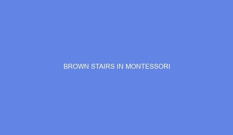 brown stairs in montessori 31731