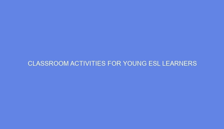 classroom activities for young esl learners 87305