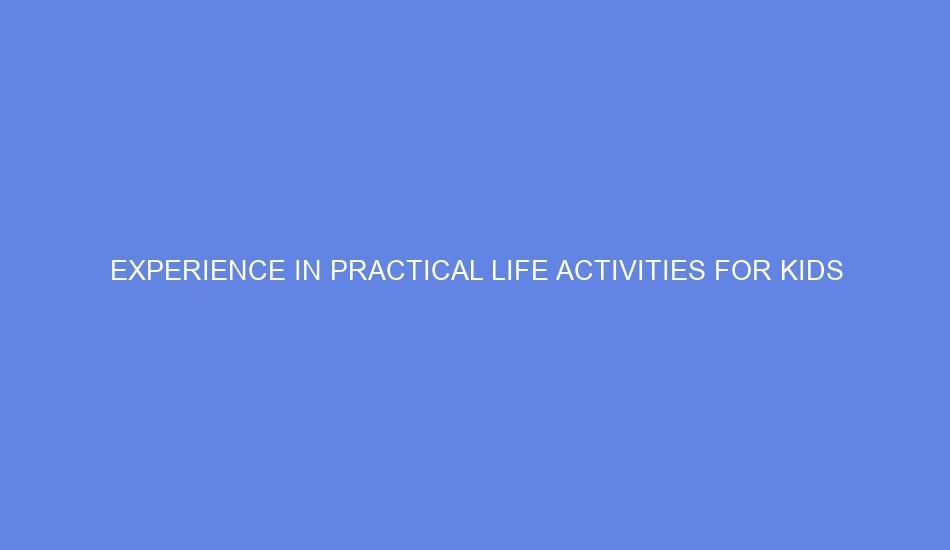 experience in practical life activities for kids 31082