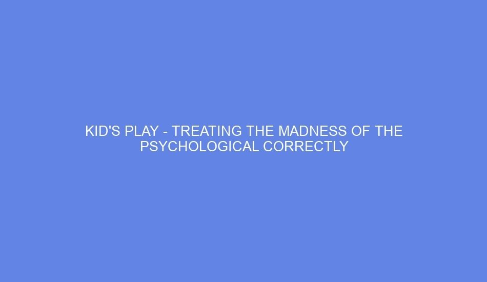 kids play treating the madness of the psychological correctly 95220