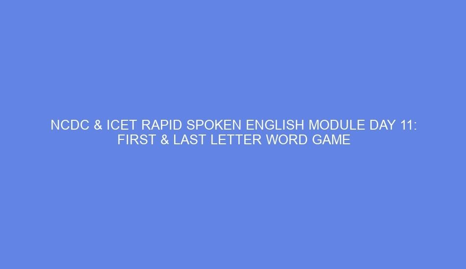 ncdc icet rapid spoken english module day 11 first last letter word game 46538
