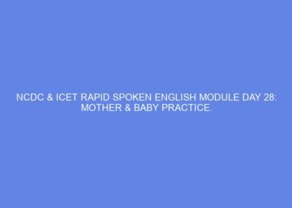 ncdc icet rapid spoken english module day 28 mother baby practice 42962