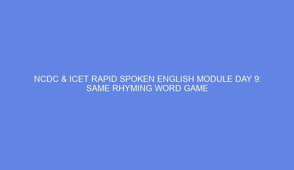 ncdc icet rapid spoken english module day 9 same rhyming word game 46533