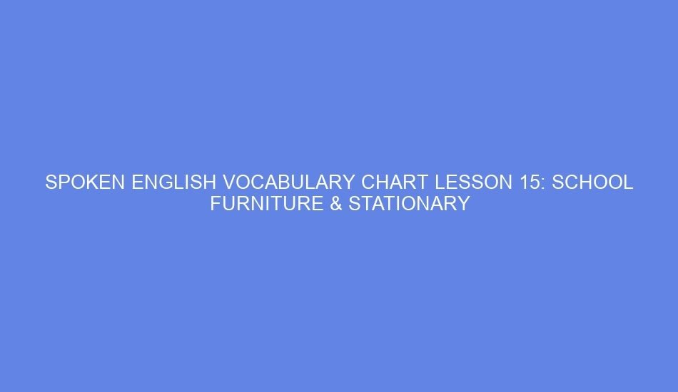 spoken english vocabulary chart lesson 15 school furniture stationary 46794