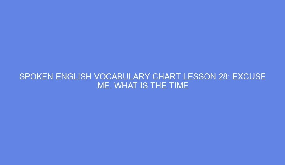 spoken english vocabulary chart lesson 28 excuse me what is the time 2 47615