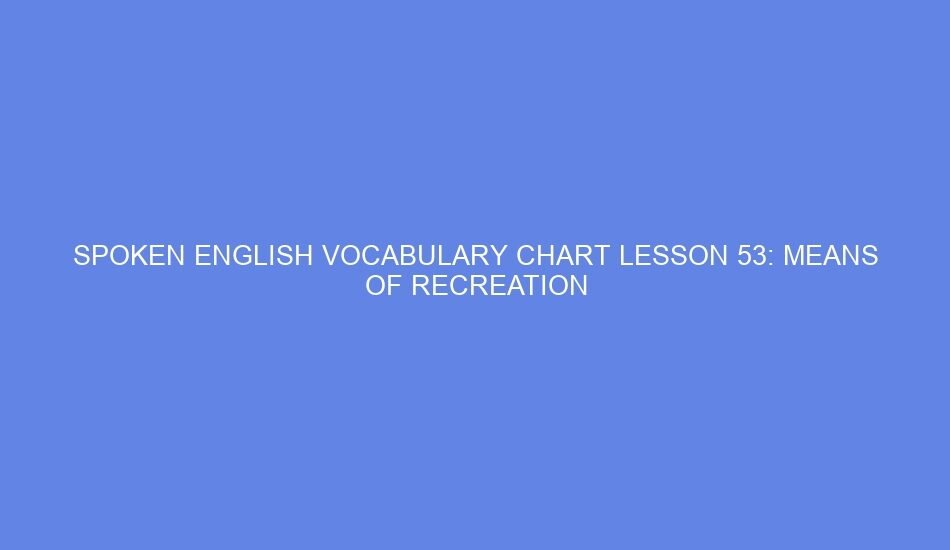 spoken english vocabulary chart lesson 53 means of recreation 39701