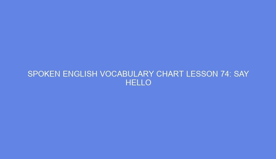spoken english vocabulary chart lesson 74 say hello 40796