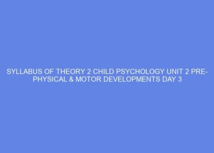 syllabus of theory 2 child psychology unit 2 pre physical motor developments day 3 61842