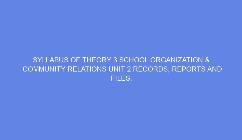 syllabus of theory 3 school organization community relations unit 2 records reports and files day 3 4 64873