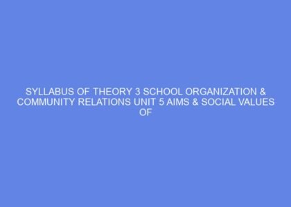 syllabus of theory 3 school organization community relations unit 5 aims social values of education day 8 65598