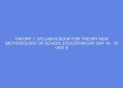 theory 1 syllabus book for theory new methodology of school education day day 16 18 unit 6 things to take care while dealing with children 56106