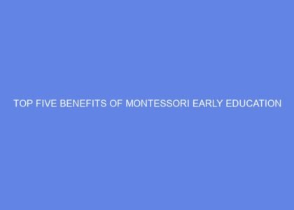top five benefits of montessori early education 56916