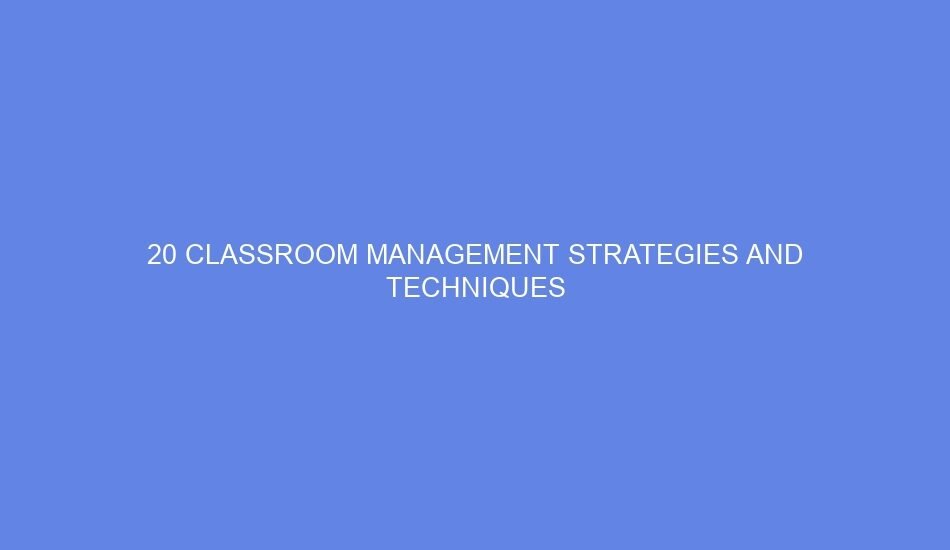 20 classroom management strategies and techniques