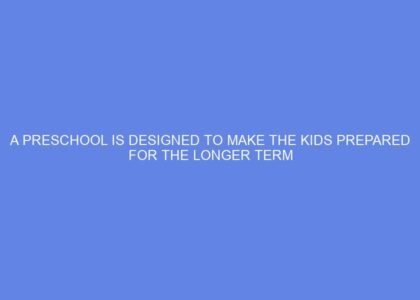 A preschool is designed to make the kids prepared for the longer term