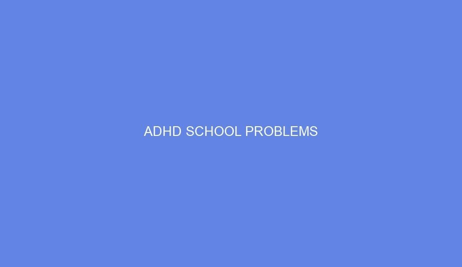 Adhd school problems
