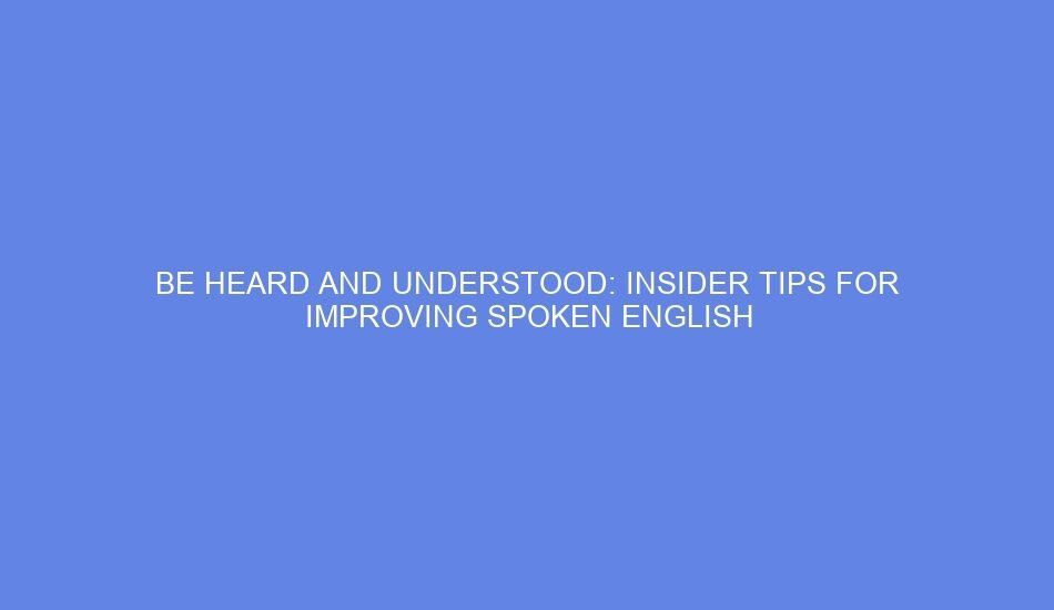 Be heard and understood: insider tips for improving spoken english