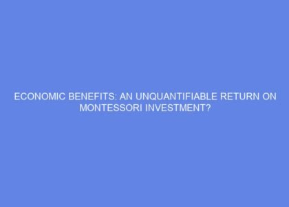 Economic benefits: an unquantifiable return on montessori investment?