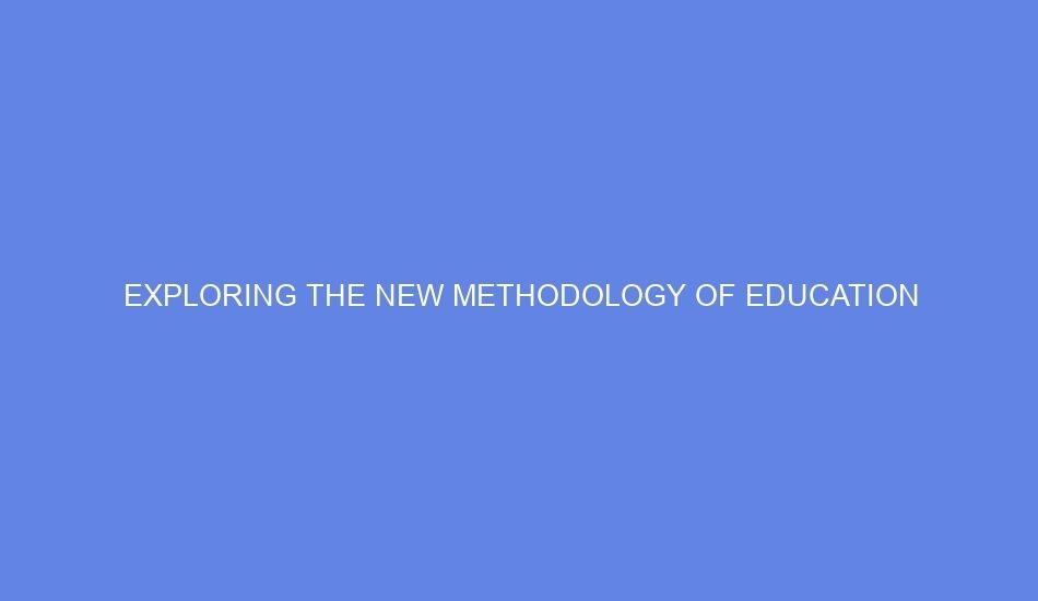 Exploring the new methodology of education
