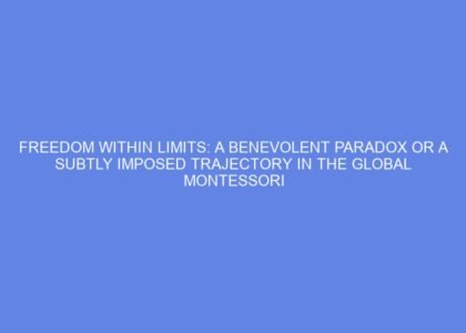 Freedom within limits: a benevolent paradox or a subtly imposed trajectory in the global montessori classroom?