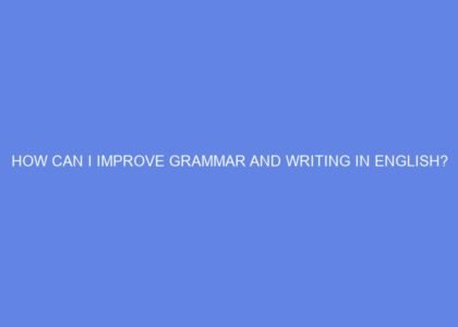 How can i improve grammar and writing in english?