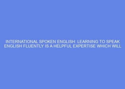 International spoken english: learning to speak english fluently is a helpful expertise which will open up new alternate options and improve communication in different personal eventualities