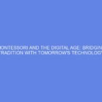 Montessori and the Digital Age: Bridging Tradition with Tomorrow’s Technology