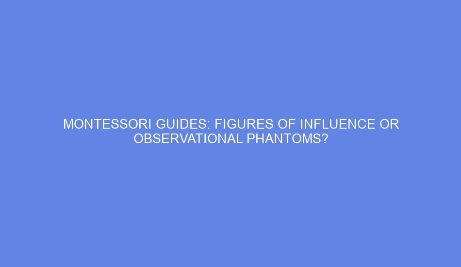 Montessori guides: figures of influence or observational phantoms?