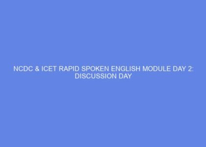 Ncdc & icet rapid spoken english module day 2: discussion day