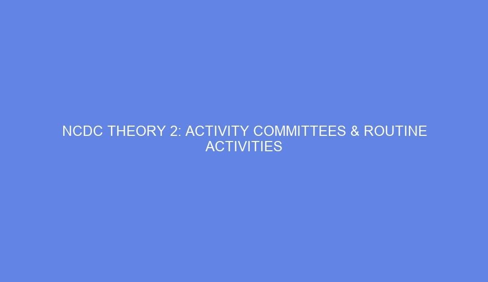 Ncdc theory 2: activity committees & routine activities