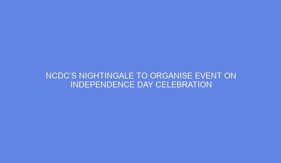 Ncdc’s nightingale to organise event on independence day celebration