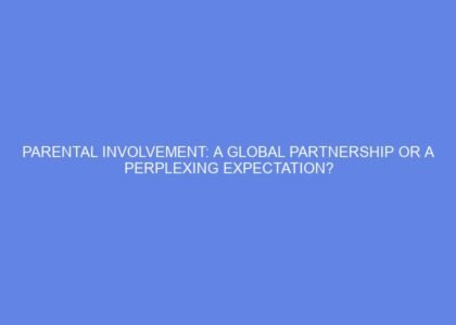 Parental involvement: a global partnership or a perplexing expectation?