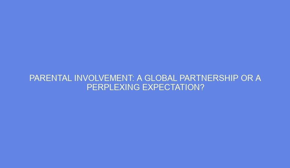 Parental involvement: a global partnership or a perplexing expectation?