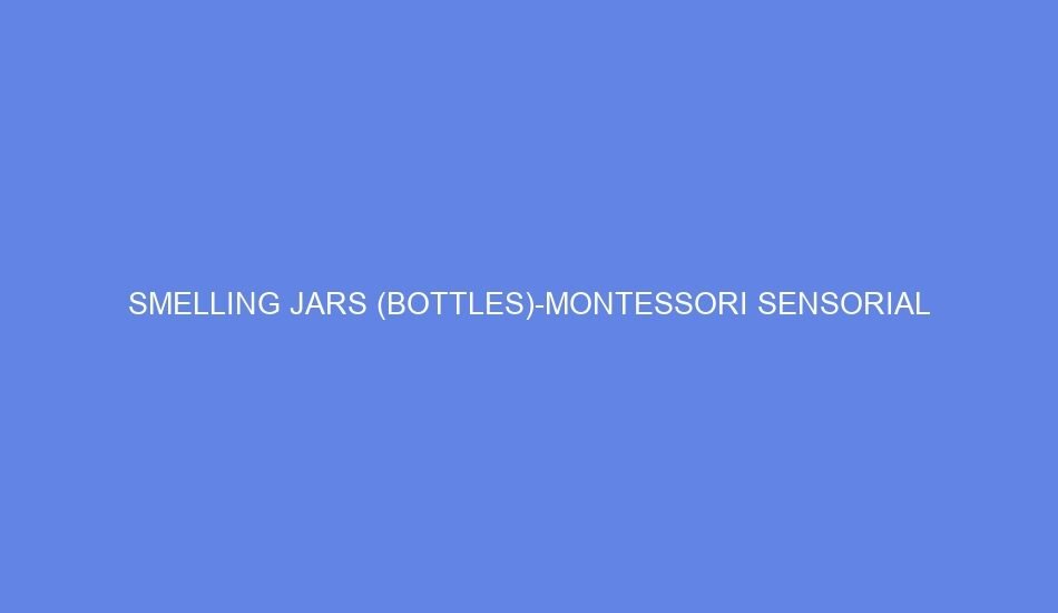 Smelling jars (bottles) montessori sensorial