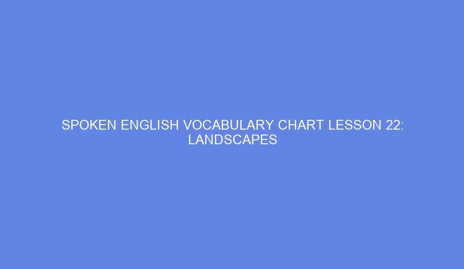 Spoken english vocabulary chart lesson 22: landscapes