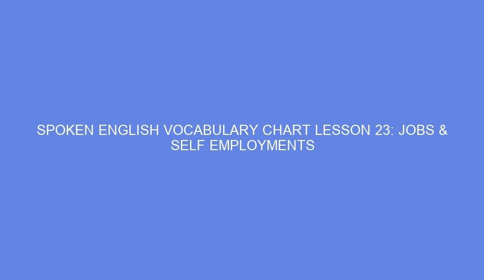 Spoken english vocabulary chart lesson 23: jobs & self employments
