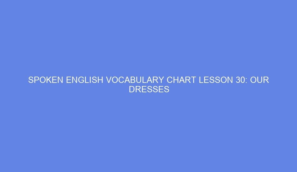 Spoken english vocabulary chart lesson 30: our dresses