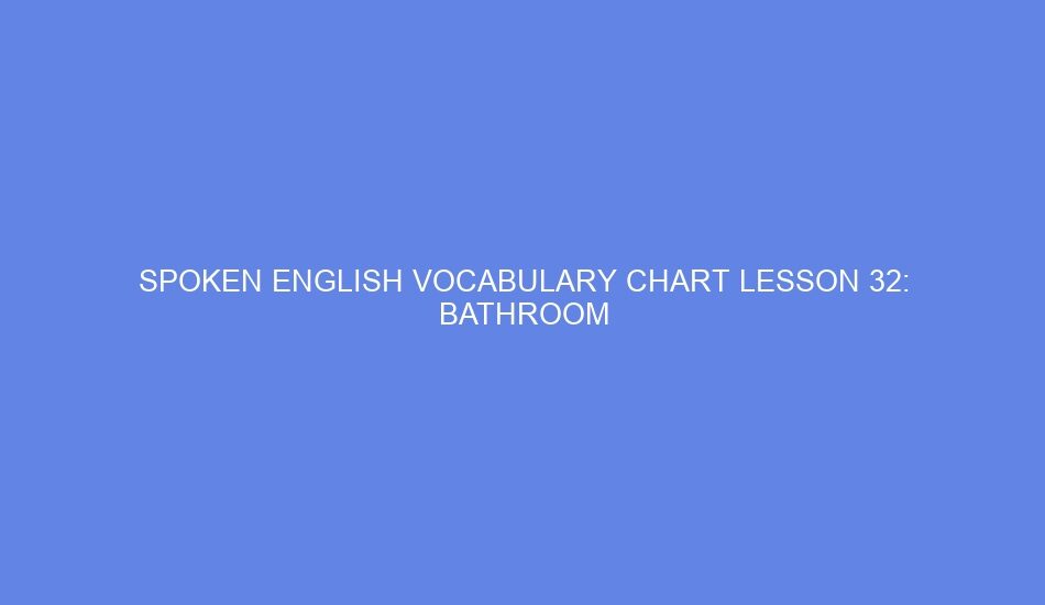 Spoken english vocabulary chart lesson 32: bathroom