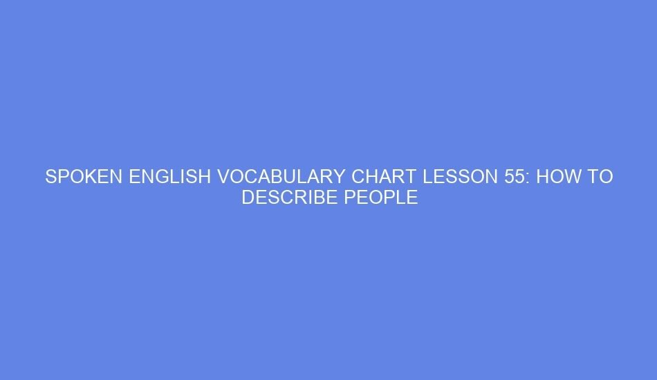 Spoken english vocabulary chart lesson 55: how to describe people