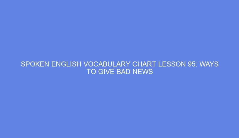 Spoken english vocabulary chart lesson 95: ways to give bad news