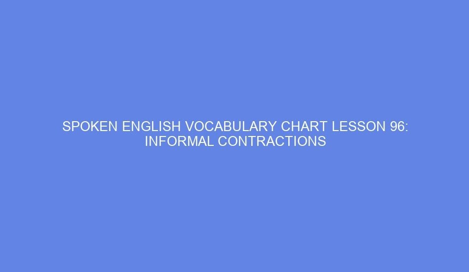 Spoken english vocabulary chart lesson 96: informal contractions