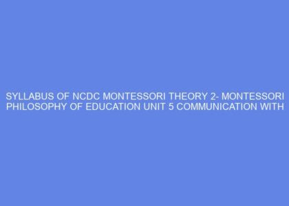 Syllabus of ncdc montessori theory 2 montessori philosophy of education unit 5 communication with children: day 9 11