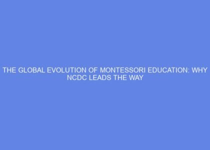 The global evolution of montessori education: why ncdc leads the way
