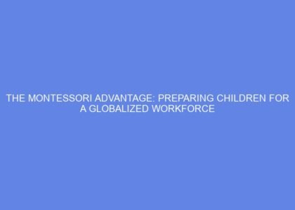 The montessori advantage: preparing children for a globalized workforce