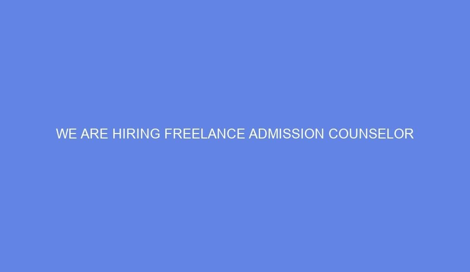 We are hiring freelance admission counselor