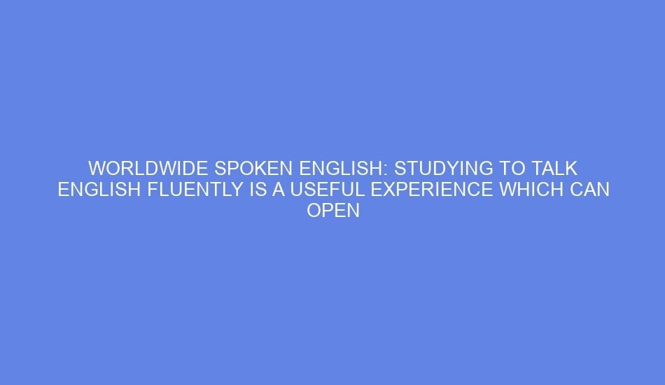 Worldwide spoken english: studying to talk english fluently is a useful experience which can open up new alternate choices and enhance communication in numerous private eventualities